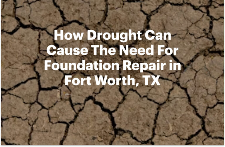 How Drought Can Cause The Need For Foundation Repair in Fort Worth, TX