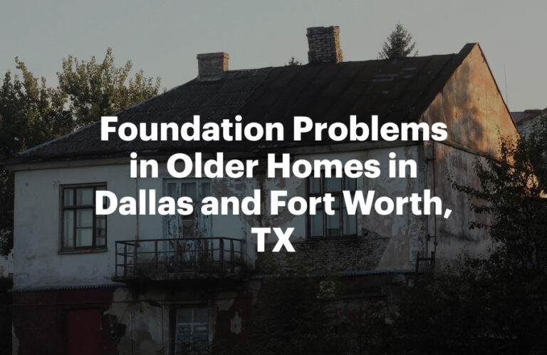Foundation Problems in Older Homes in Dallas and Fort Worth, TX