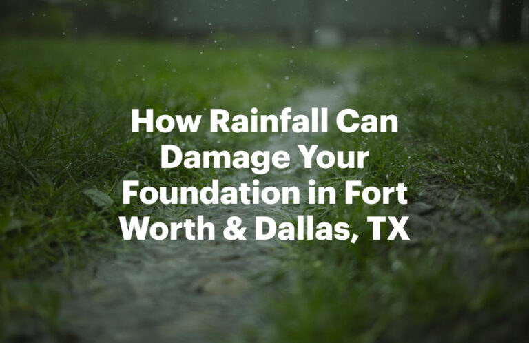 How Rainfall Can Damage Your Foundation in Fort Worth & Dallas, TX