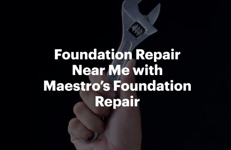 Foundation Repair Near Me with Maestro’s Foundation Repair