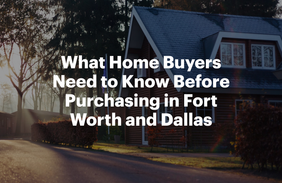 What Home Buyers Need to Know Before Purchasing in Fort Worth and Dallas
