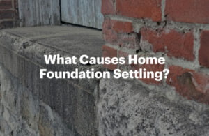 What Causes Home Foundation Settling?